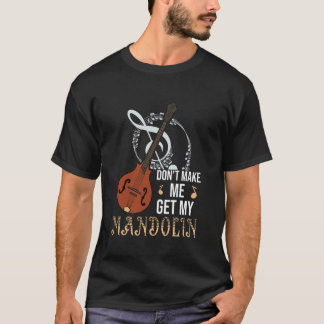 Mandolinist Instrument Don´t Make Me Get My Mandol T-Shirt