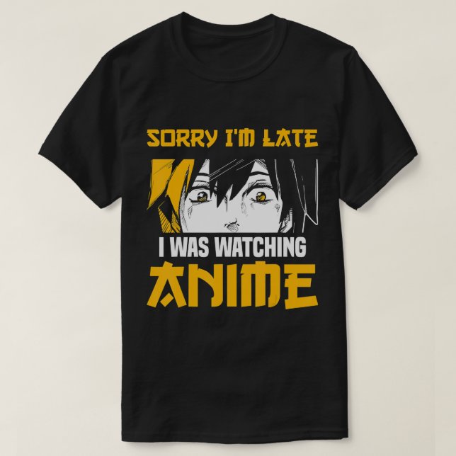 Manga Funny Japanese Sorry I'm Late I Was Watching T-Shirt (Design Front)