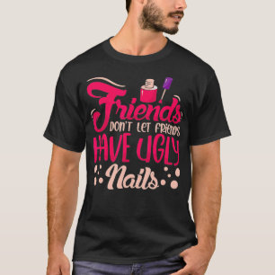 Manicure Friends dont let friends have ugly T-Shirt