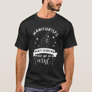 Manicurist Don't Complain But We Do Wine Nail Tech T-Shirt