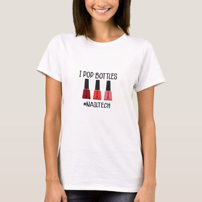 Manicurist - I pop bottles #nailtech T-Shirt (Front)