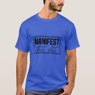 manifest that shit01 T-Shirt