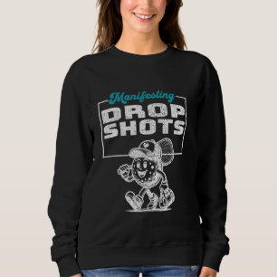 Manifesting Drop Shots Funny Pickleball Player Sweatshirt