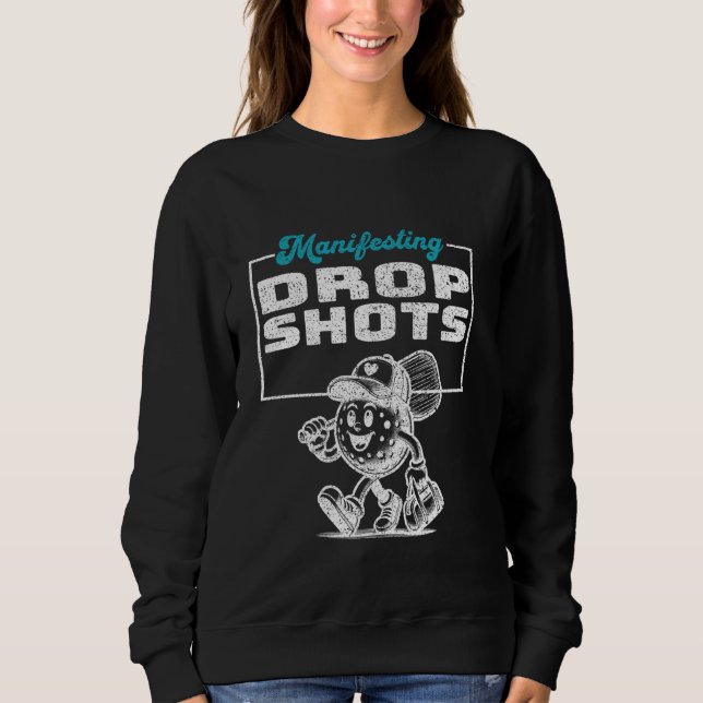 Manifesting Drop Shots Funny Pickleball Player Sweatshirt (Front)