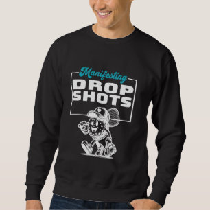 Manifesting Drop Shots Funny Pickleball Player Sweatshirt