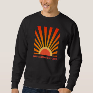 Manifesting Success Motivational Law Of Attractio Sweatshirt