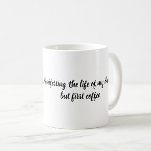 Manifesting the life of my dreams but first coffee coffee mug