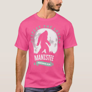 Manistee Michigan Respect The Locals Bigfoot Sasqu T-Shirt