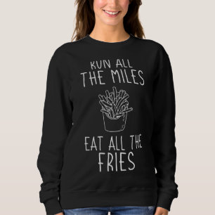 Marathoner Run All The Miles Eat All The Fries Run Sweatshirt