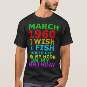 March 1960 I Wish A Fish Would Get On My Hook On M T-Shirt
