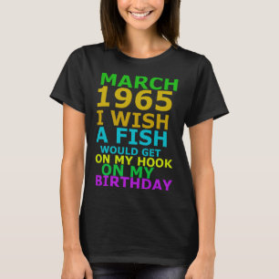 March 1965 I Wish A Fish Would Get On My Hook On M T-Shirt