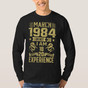 March 1984 I Am Not 38 I Am 18 With 20 Years Of Ex T-Shirt