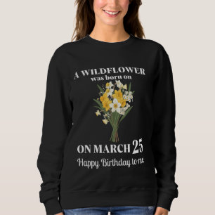 March Birth Flower Daffodil and Jonquils March 25 Sweatshirt