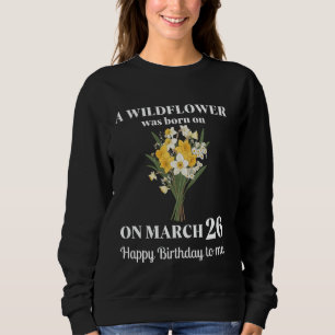 March Birth Flower Daffodil and Jonquils March 26 Sweatshirt