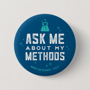 March for Science "Ask Me About My Methods" Button
