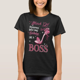 March Girl Stepping Into My Birthday Like A Boss T-Shirt