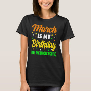 March Is My Birthday The Whole Month March Birthda T-Shirt