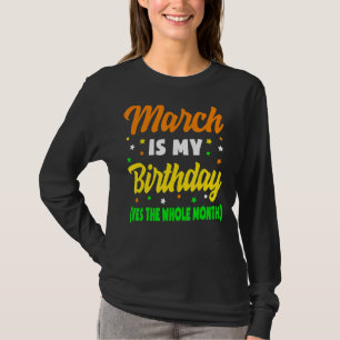 March Is My Birthday The Whole Month March Birthda T-Shirt