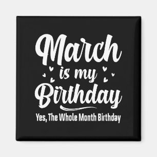 March is my birthday yes the whole month birthday  magnet