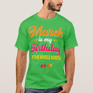 march Is My Birthday Yes The Whole Month Birthday  T-Shirt