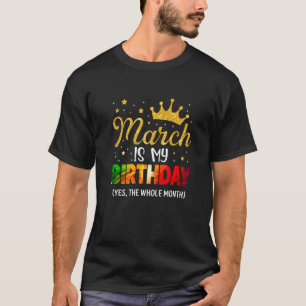 March Is My Birthday Yes The Whole Month March Bda T-Shirt