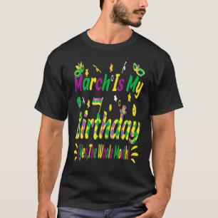March Is My Birthday Yes The Whole Month Mardi Gra T-Shirt
