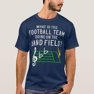 Marching Band What Is The Football Team Doing on T-Shirt