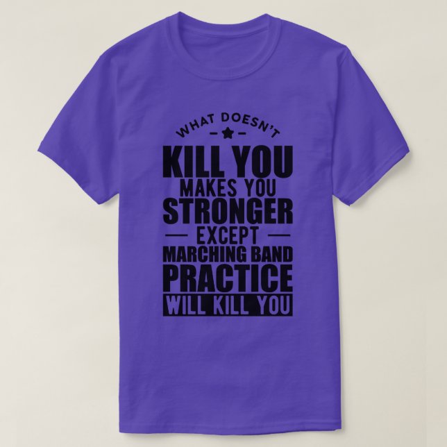 Marching What doesnt kill you makes you stronger e T-Shirt (Design Front)