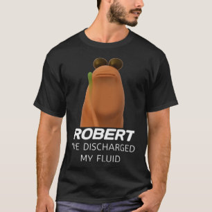 Marcus The Worm Robert I’ve Discharged My Fluid Ga T-Shirt