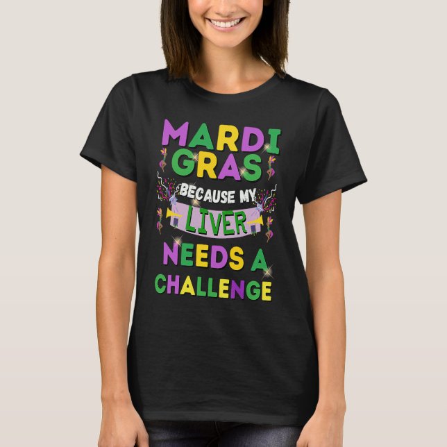 Mardi Gras Because My Liver Needs a Challenge T-Shirt (Front)