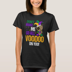 Mardi Gras Carnival Don't Make Me Go All Voodoo On T-Shirt