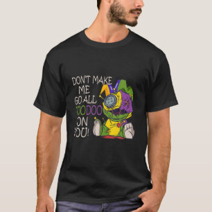 Mardi Gras Costume Don't Make Me Go All Voodoo T-Shirt