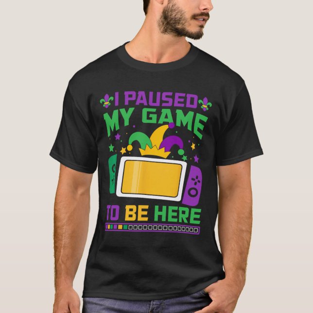 Mardi Gras I Paused My Game To Be Here Video Game  T-Shirt (Front)