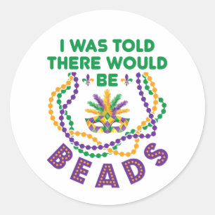 Mardi Gras I Was Told There Would Be Beads Classic Round Sticker
