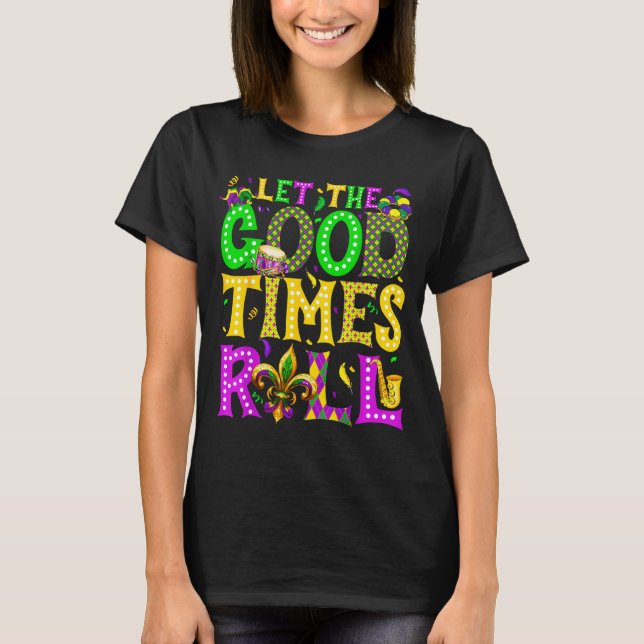 Mardi Gras Let The Good Times Roll Funny Carnival  T-Shirt (Front)