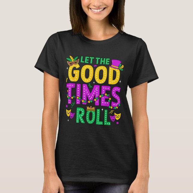 Mardi Gras Let The Good Times Roll Funny Men Women T-Shirt (Front)