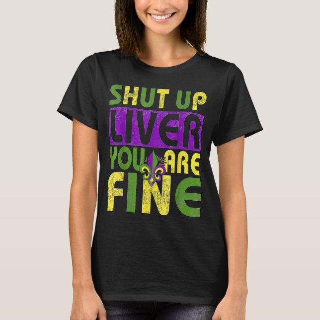 Mardi Gras Parade Outfit  Shut Up Liver Youre Fine T-Shirt (Front)
