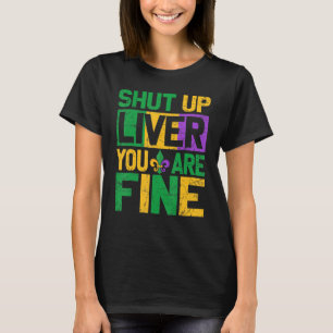 Mardi Gras Parade Outfit  Shut Up Liver Youre Fine T-Shirt