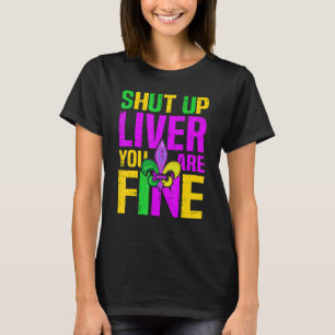 Mardi Gras Shut Up Liver You're Fine Alcohol T-Shirt