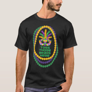 Mardi Gras Silly Colorful Toss Those Beads Here T-Shirt