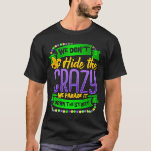 Mardi Gras We Don't Hide Crazy Parade street 1 T-Shirt