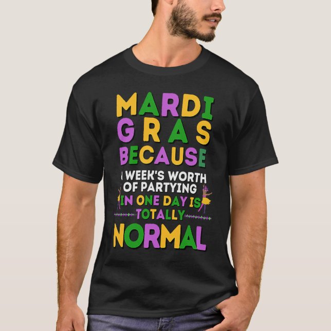 Mardi Gras week's worth of partying in one day is  T-Shirt (Front)