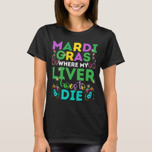 Mardi Gras Where My Liver Goes To Die  1 T-Shirt