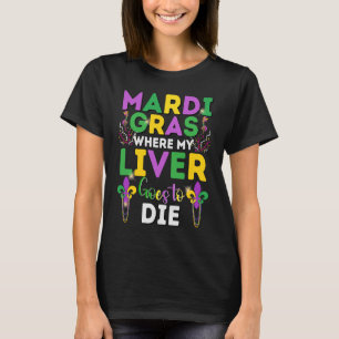 Mardi Gras Where My Liver Goes To Die Party 1 T-Shirt