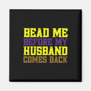 Mardi Gras Wife Bead Me Before My Husbynd Comes Ck Magnet