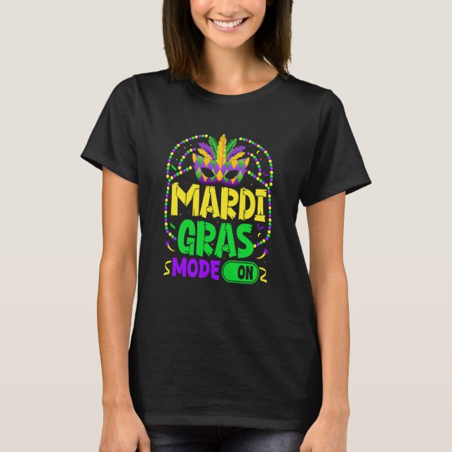 Mardy Gras Mode On Celebrations parade Fat Tuesday T-Shirt (Front)