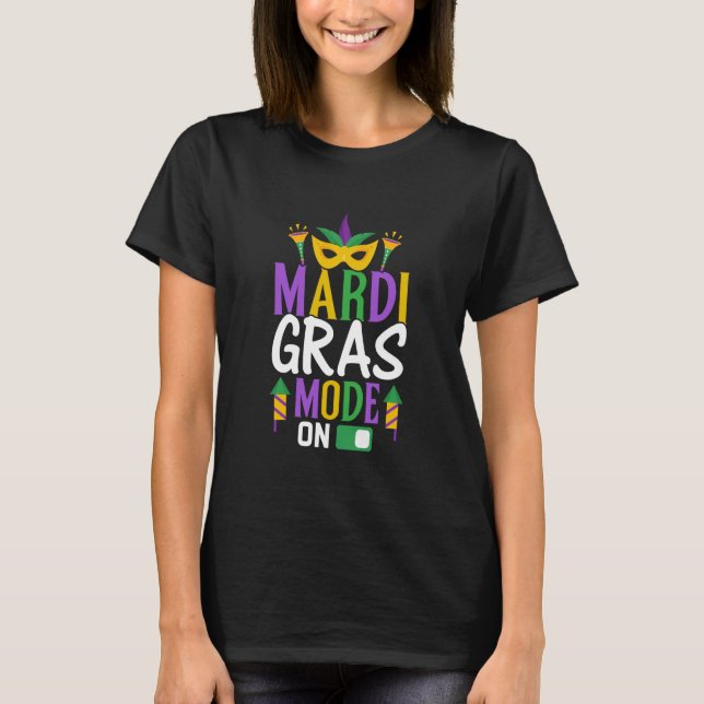 Mardy Gras Mode On Celebrations parade Fat Tuesday T-Shirt (Front)