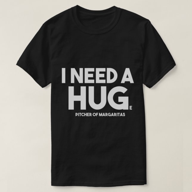 Margarita Alcohol Drinking I Need A Huge Pitcher M T-Shirt (Design Front)
