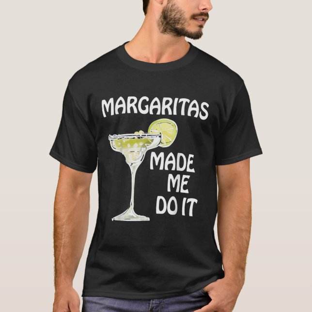 Margaritas Made Me Do I Funny Men Women Drinking  T-Shirt (Front)