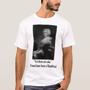 Marie Antoinette, "Let them eat cake."She must ... T-Shirt